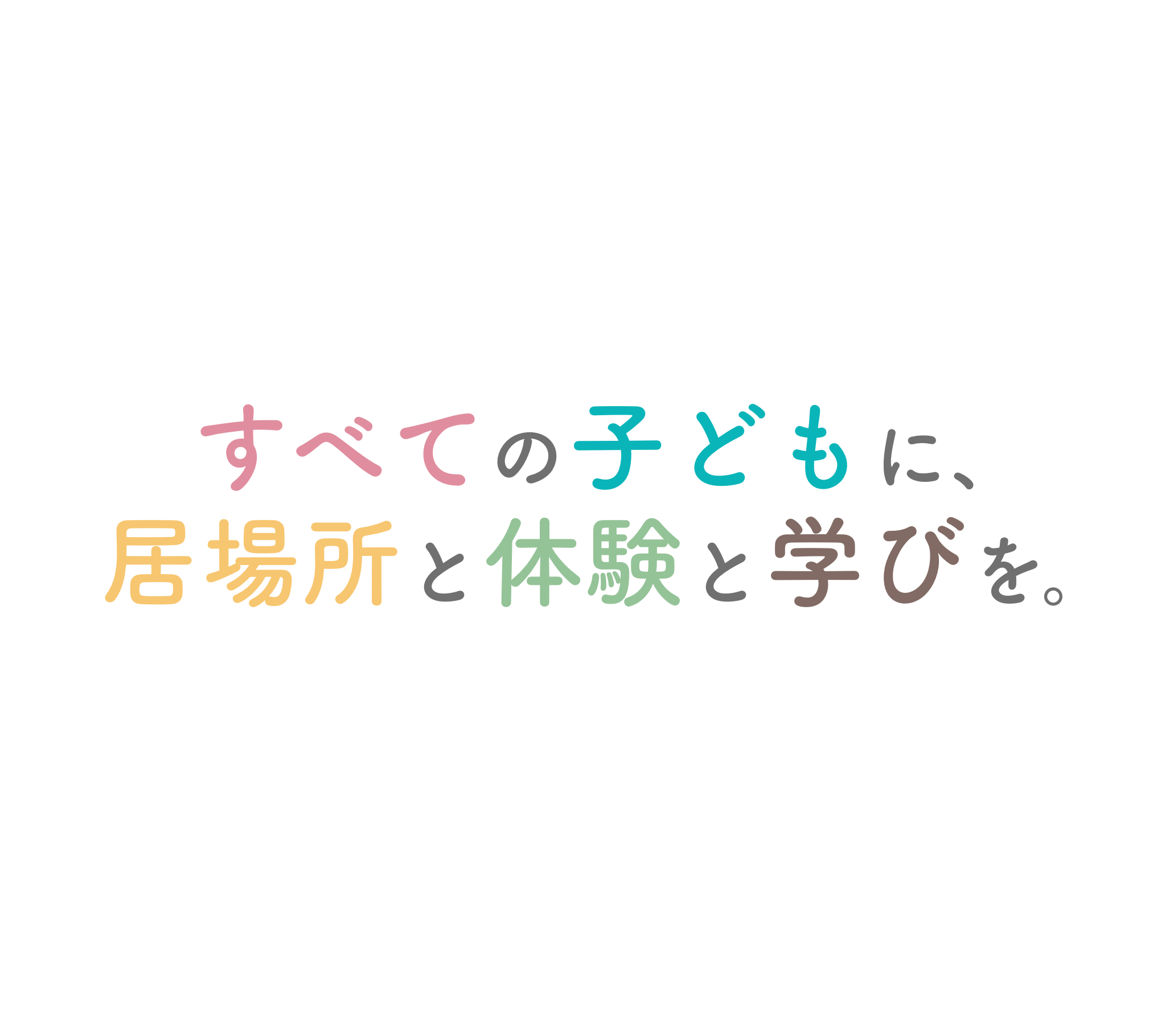すべての子どもに、居場所と体験と学びを。
